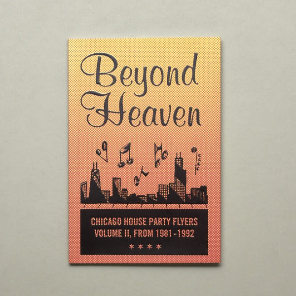 BEYOND HEAVEN: CHICAGO HOUSE PARTY FLYERS VOL.2 - 1981-1992