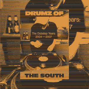 DRUMZ OF THE SOUTH: THE DUBSTEP YEARS (2004-2007)