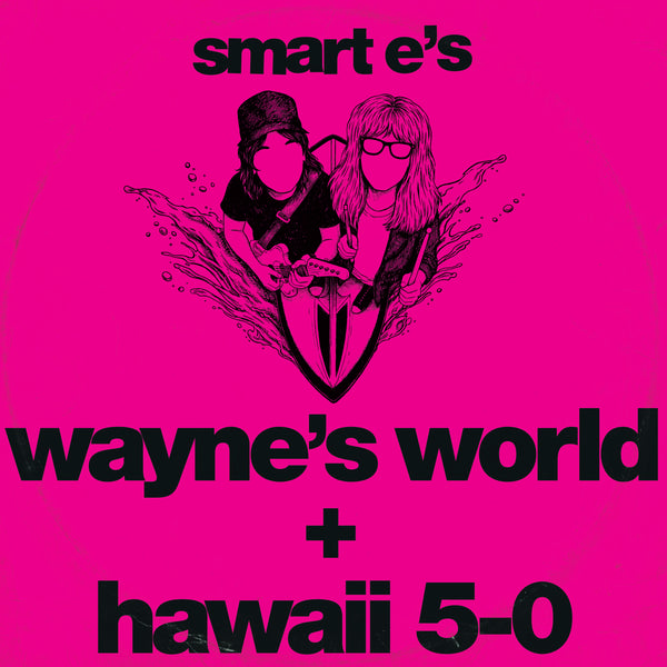 *PRE-ORDER* SMART E'S 'WAYNES WORLD / HAWAII 5-0' 12"