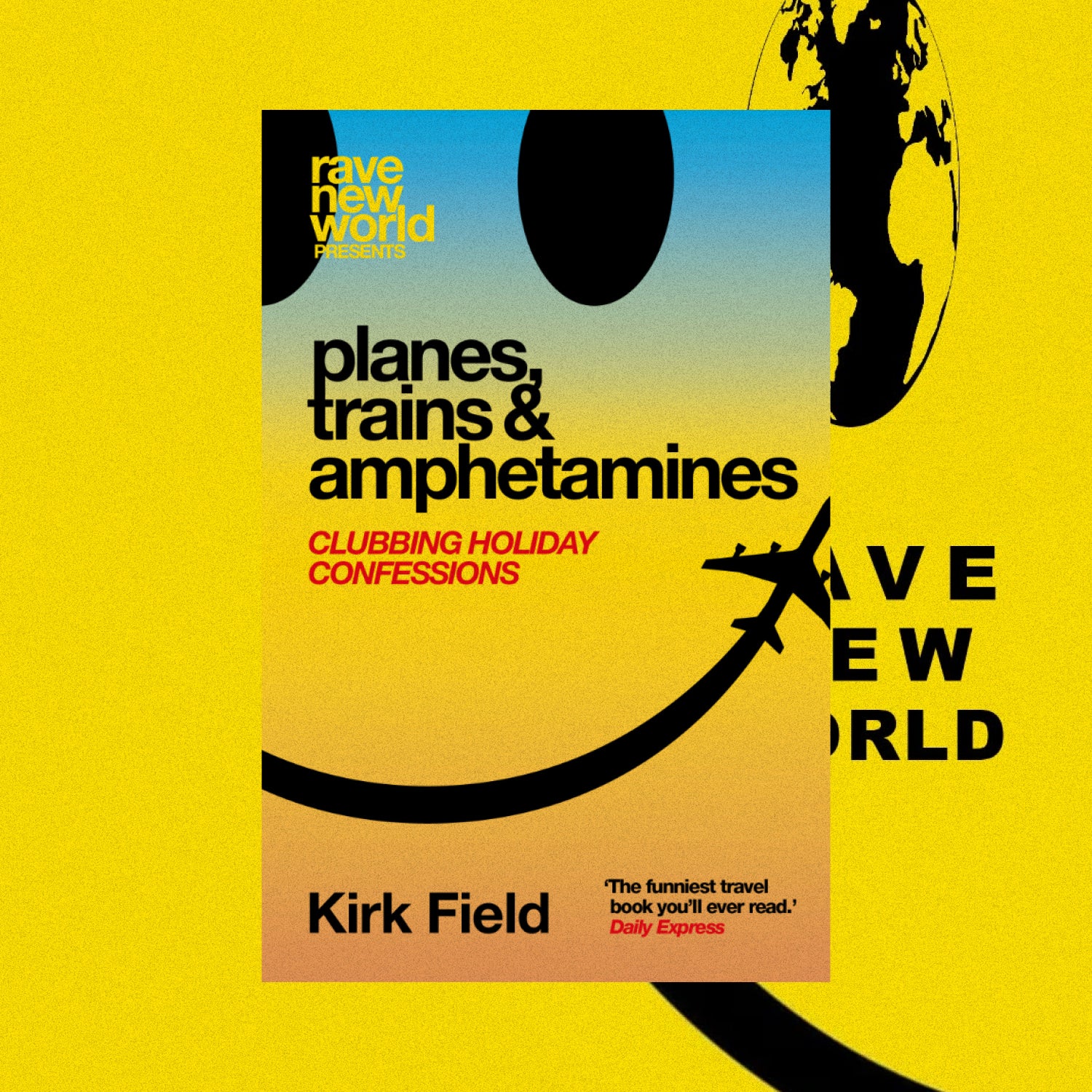 RAVE NEW WORLD 'PLANES, TRAINS & AMPHETAMINES' (KIRK FIELD)