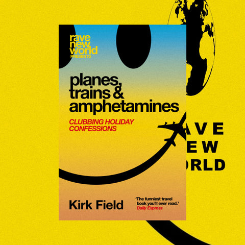 RAVE NEW WORLD 'PLANES, TRAINS & AMPHETAMINES' (KIRK FIELD)