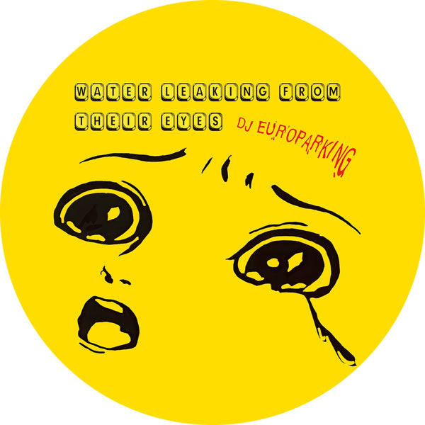 *PRE-ORDER* DJ EUROPARKING 'WATER LEAKING FROM THEIR EYES' 12"