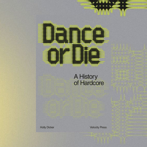 DANCE OR DIE: A HISTORY OF HARDCORE (HOLLY DICKER)